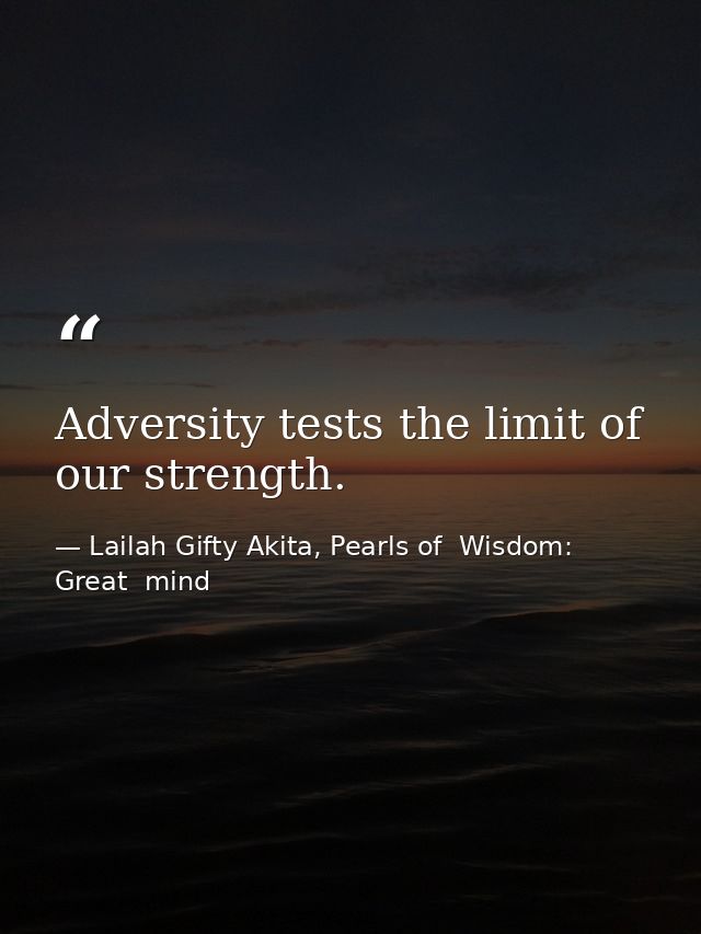 Adversity tests the limit of our strength. — Lailah Gifty Akita, Pearls of  Wisdom: Great  mind