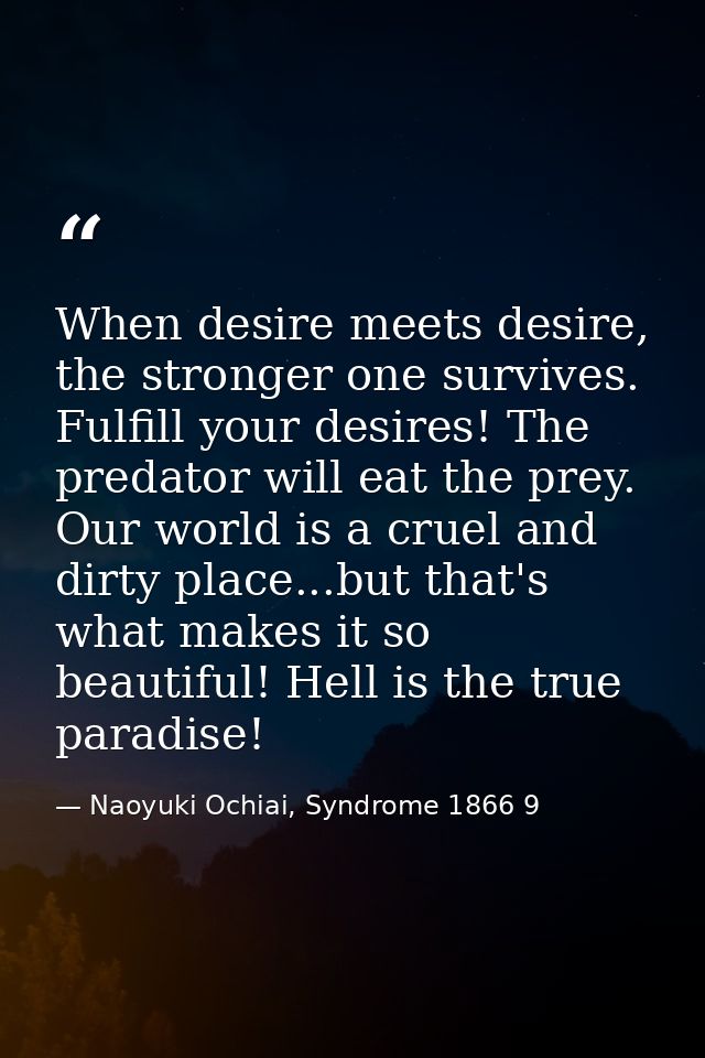 When desire meets desire, the stronger one survives. Fulfill your desires! The predator will eat the prey. Our world is  — Naoyuki Ochiai, Syndrome 1866 9