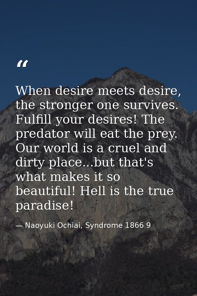 When desire meets desire, the stronger one survives. Fulfill your desires! The predator will eat the prey. Our world is  — Naoyuki Ochiai, Syndrome 1866 9
