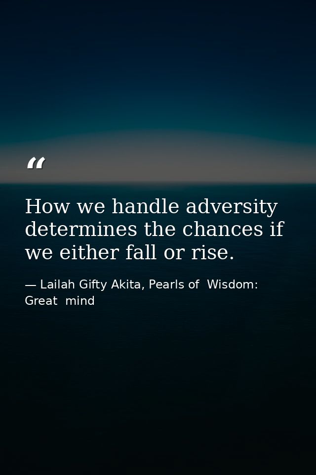 How we handle adversity determines the chances if we either fall or rise. — Lailah Gifty Akita, Pearls of  Wisdom: Great  mind