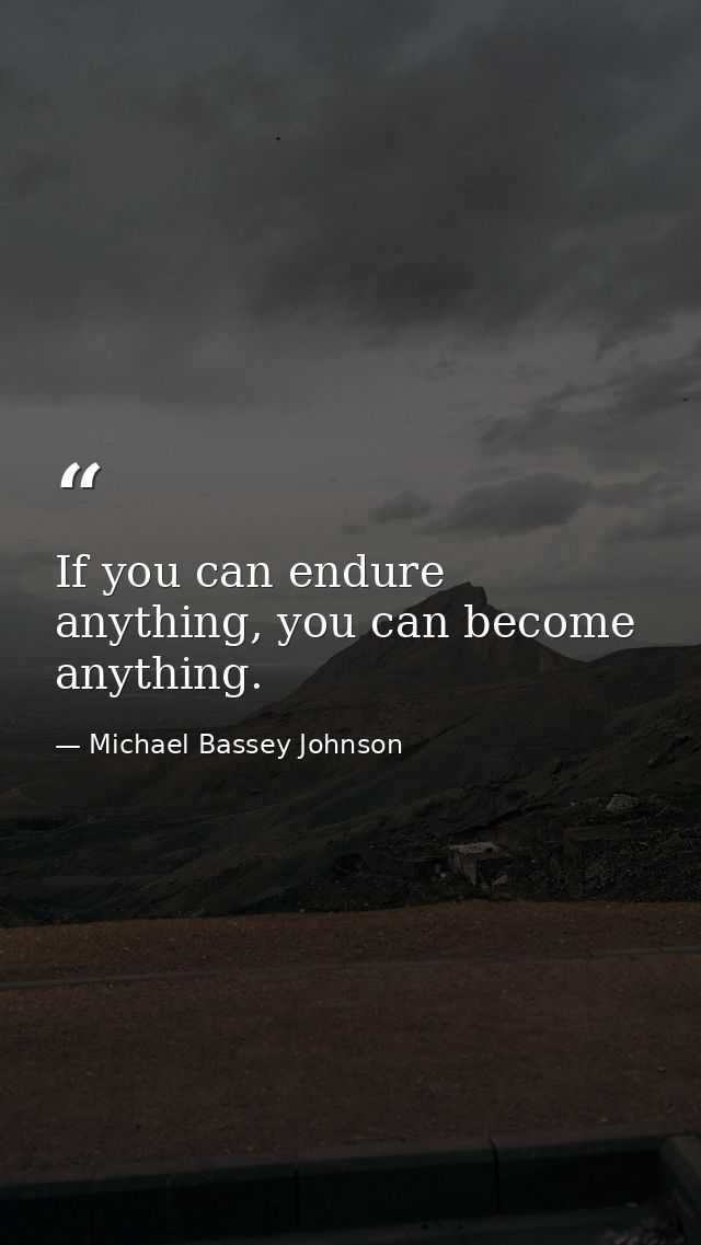 If you can endure anything, you can become anything. — Michael Bassey Johnson