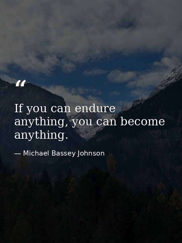 If you can endure anything, you can become anything. — Michael Bassey Johnson