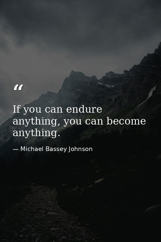 If you can endure anything, you can become anything. — Michael Bassey Johnson