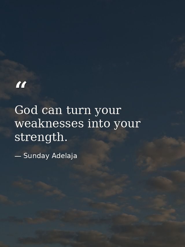 God can turn your weaknesses into your strength. — Sunday Adelaja