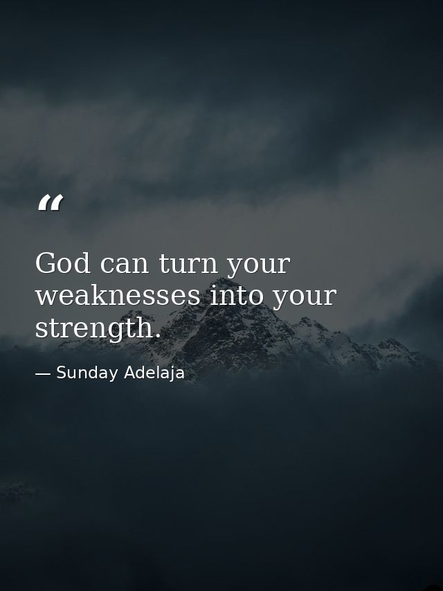 God can turn your weaknesses into your strength. — Sunday Adelaja
