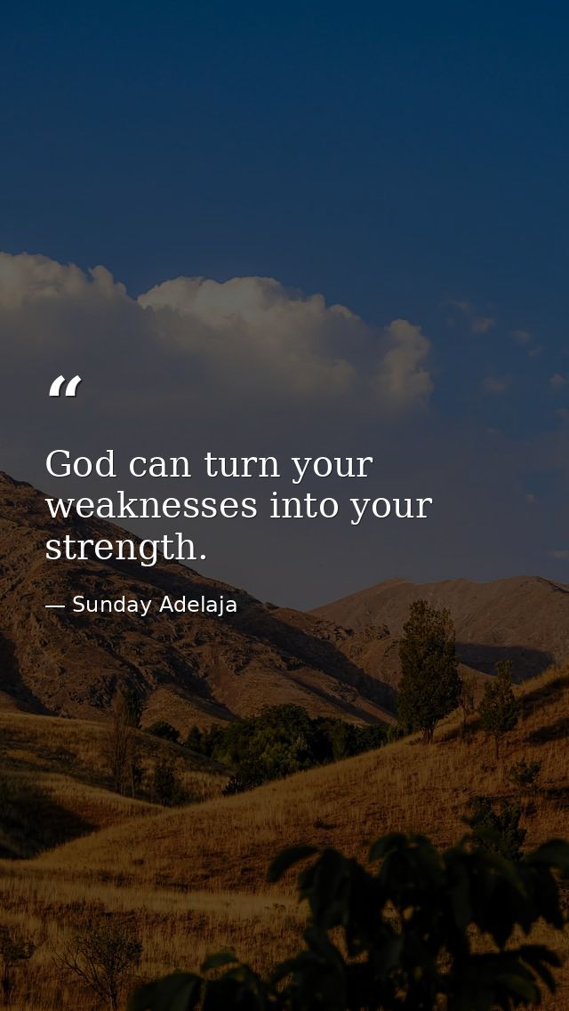 God can turn your weaknesses into your strength. — Sunday Adelaja