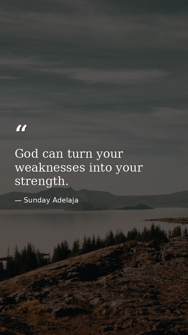 God can turn your weaknesses into your strength. — Sunday Adelaja