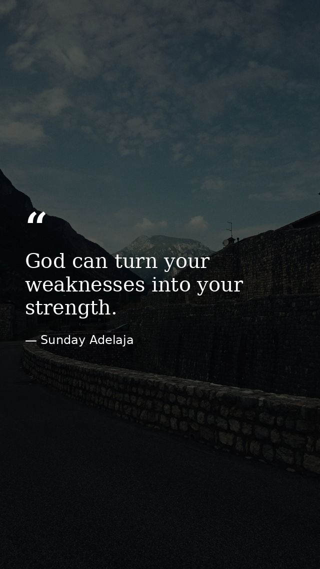 God can turn your weaknesses into your strength. — Sunday Adelaja