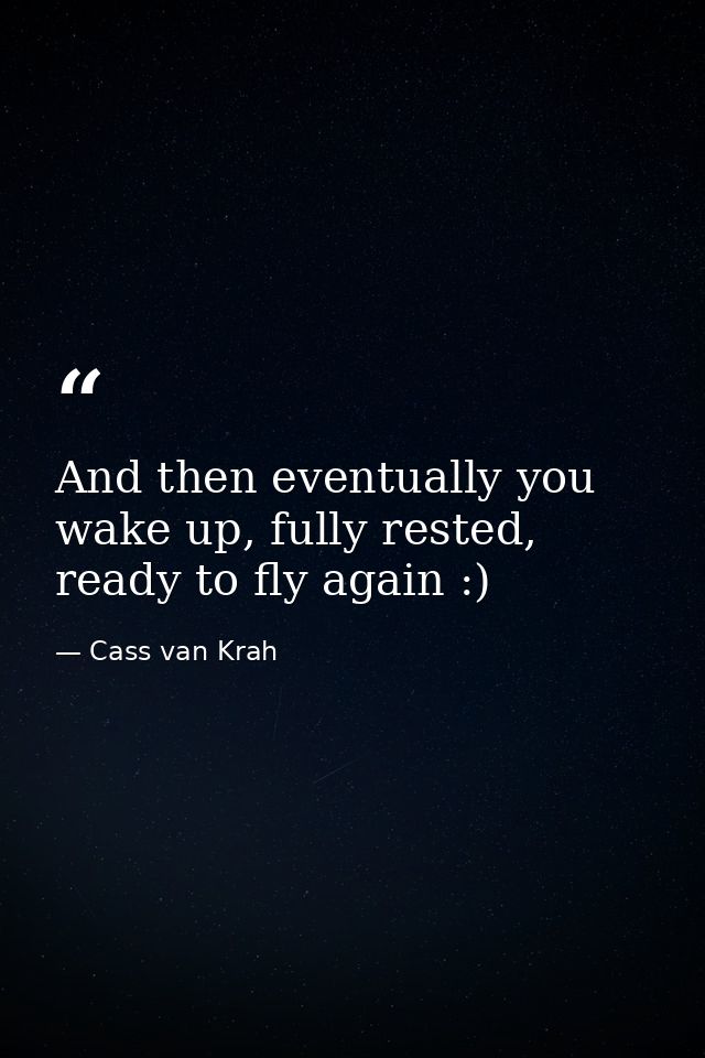 And then eventually you wake up, fully rested, ready to fly again :) — Cass van Krah