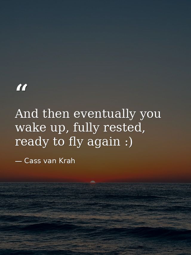 And then eventually you wake up, fully rested, ready to fly again :) — Cass van Krah