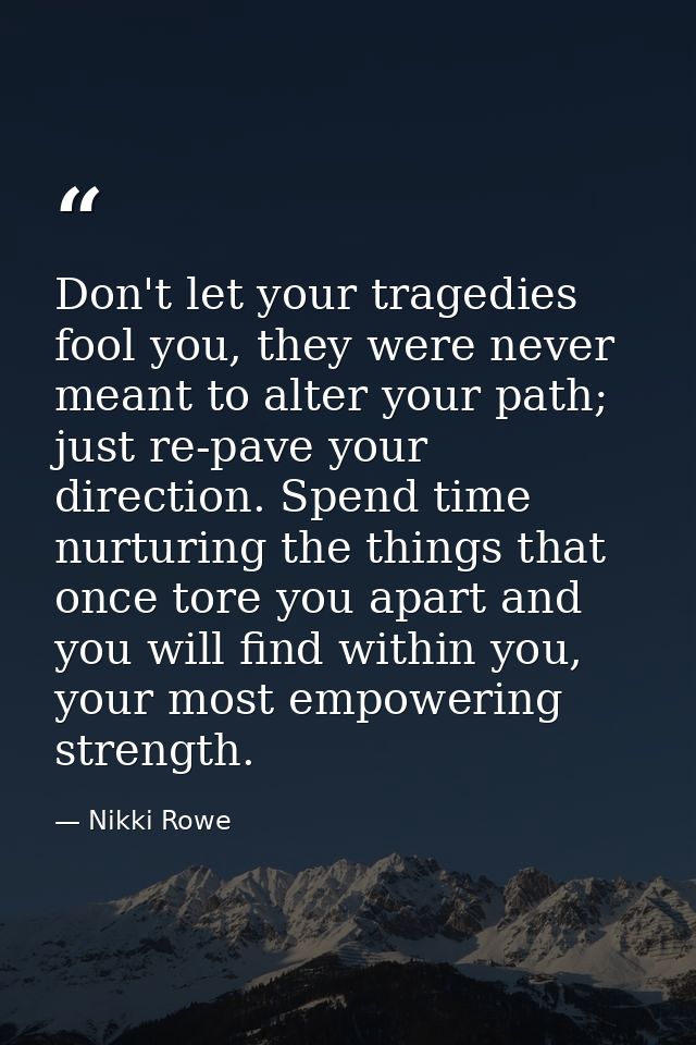 Don't let your tragedies fool you, they were never meant to alter your path; just re-pave your direction. Spend time nur — Nikki Rowe
