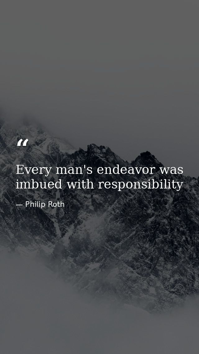 Every man's endeavor was imbued with responsibility — Philip Roth