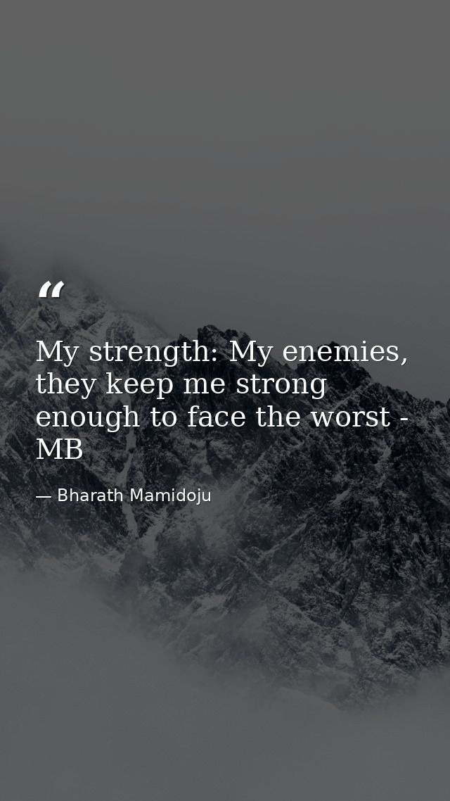 My strength: My enemies, they keep me strong enough to face the worst - MB — Bharath Mamidoju
