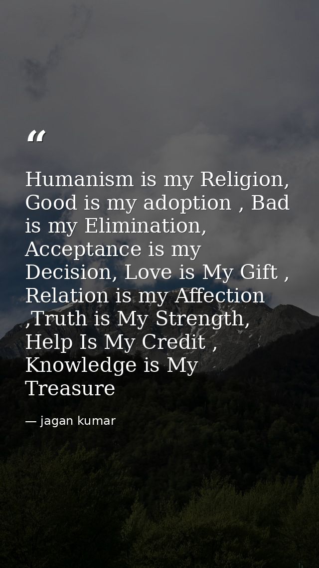Humanism is my Religion, Good is my adoption , Bad is my Elimination, Acceptance is my Decision, Love is My Gift , Relat — jagan kumar