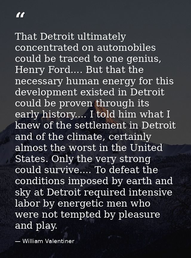 That Detroit ultimately concentrated on automobiles could be traced to one genius, Henry Ford.... But that the necessary — William Valentiner