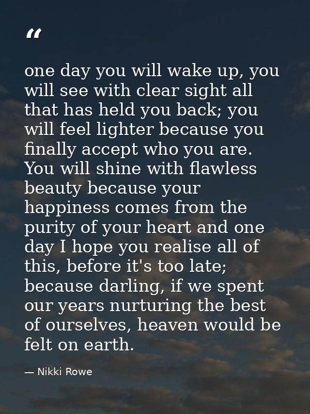one day you will wake up, you will see with clear sight all that has held you back; you will feel lighter because you fi — Nikki Rowe