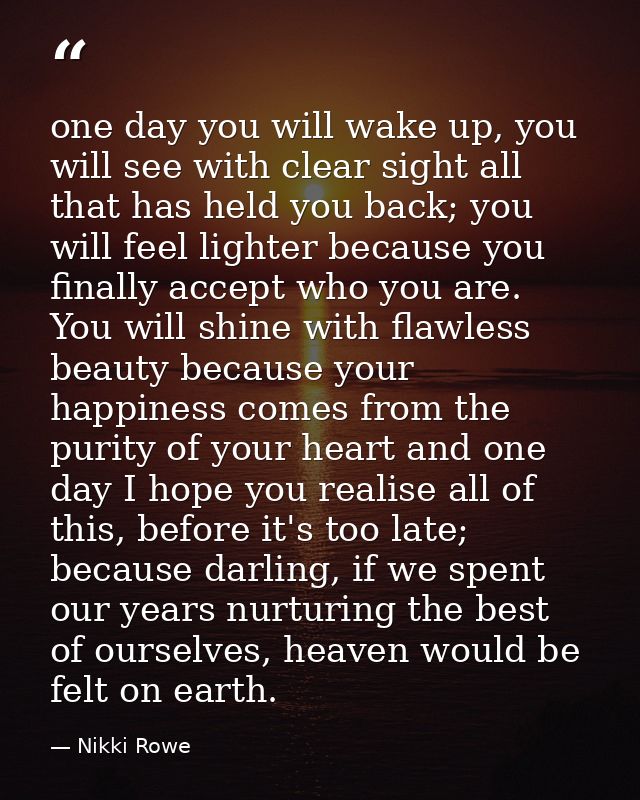 one day you will wake up, you will see with clear sight all that has held you back; you will feel lighter because you fi — Nikki Rowe