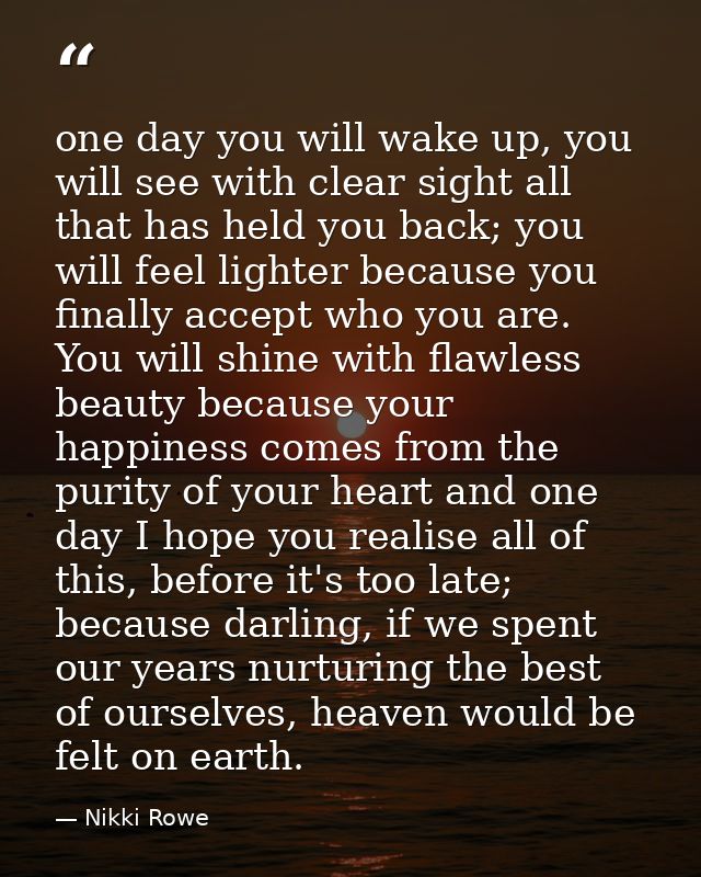 one day you will wake up, you will see with clear sight all that has held you back; you will feel lighter because you fi — Nikki Rowe