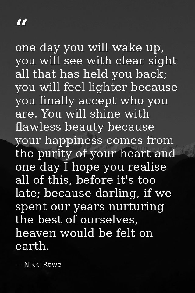 one day you will wake up, you will see with clear sight all that has held you back; you will feel lighter because you fi — Nikki Rowe