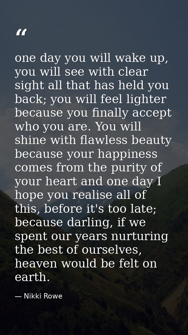 one day you will wake up, you will see with clear sight all that has held you back; you will feel lighter because you fi — Nikki Rowe