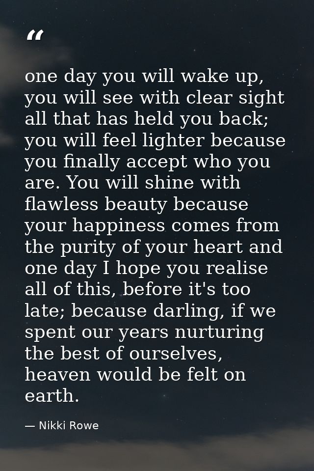 one day you will wake up, you will see with clear sight all that has held you back; you will feel lighter because you fi — Nikki Rowe