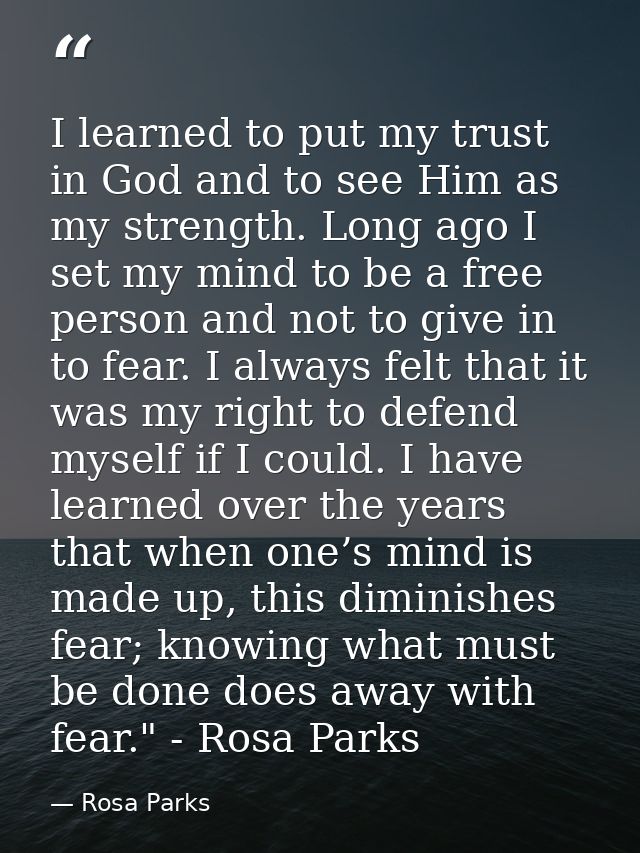 I learned to put my trust in God and to see Him as my strength. Long ago I set my mind to be a free person and not to gi — Rosa Parks