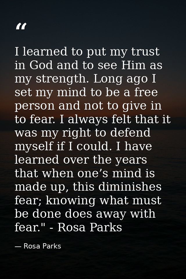 I learned to put my trust in God and to see Him as my strength. Long ago I set my mind to be a free person and not to gi — Rosa Parks