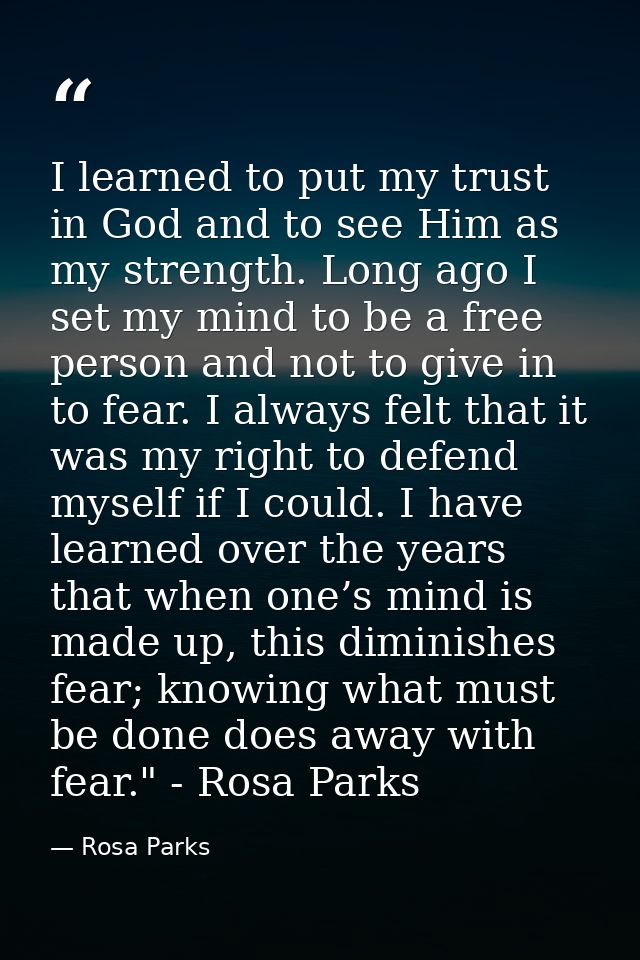 I learned to put my trust in God and to see Him as my strength. Long ago I set my mind to be a free person and not to gi — Rosa Parks