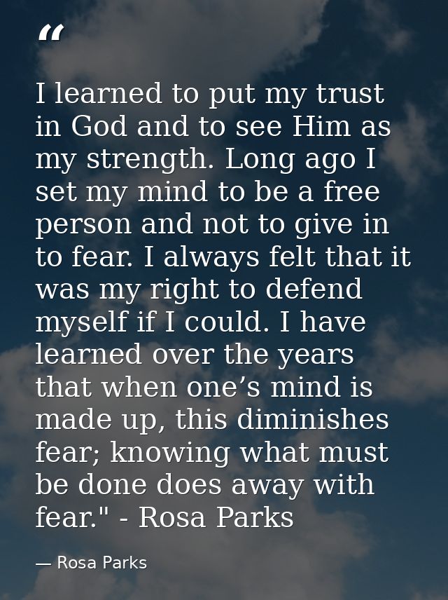 I learned to put my trust in God and to see Him as my strength. Long ago I set my mind to be a free person and not to gi — Rosa Parks