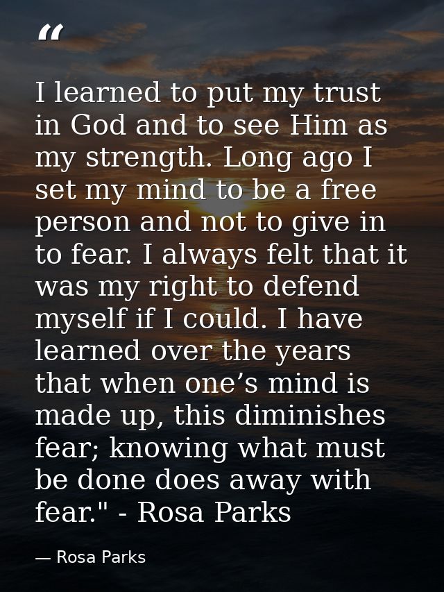 I learned to put my trust in God and to see Him as my strength. Long ago I set my mind to be a free person and not to gi — Rosa Parks
