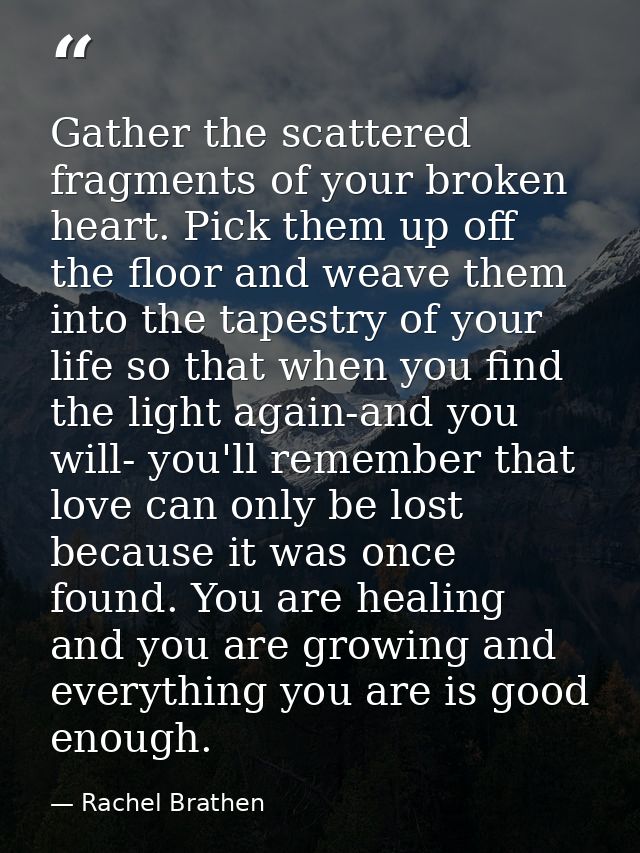 Gather the scattered fragments of your broken heart. Pick them up off the floor and weave them into the tapestry of your — Rachel Brathen