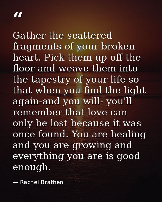 Gather the scattered fragments of your broken heart. Pick them up off the floor and weave them into the tapestry of your — Rachel Brathen