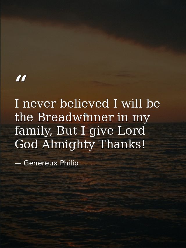 I never believed I will be the Breadwinner in my family, But I give Lord God Almighty Thanks! — Genereux Philip