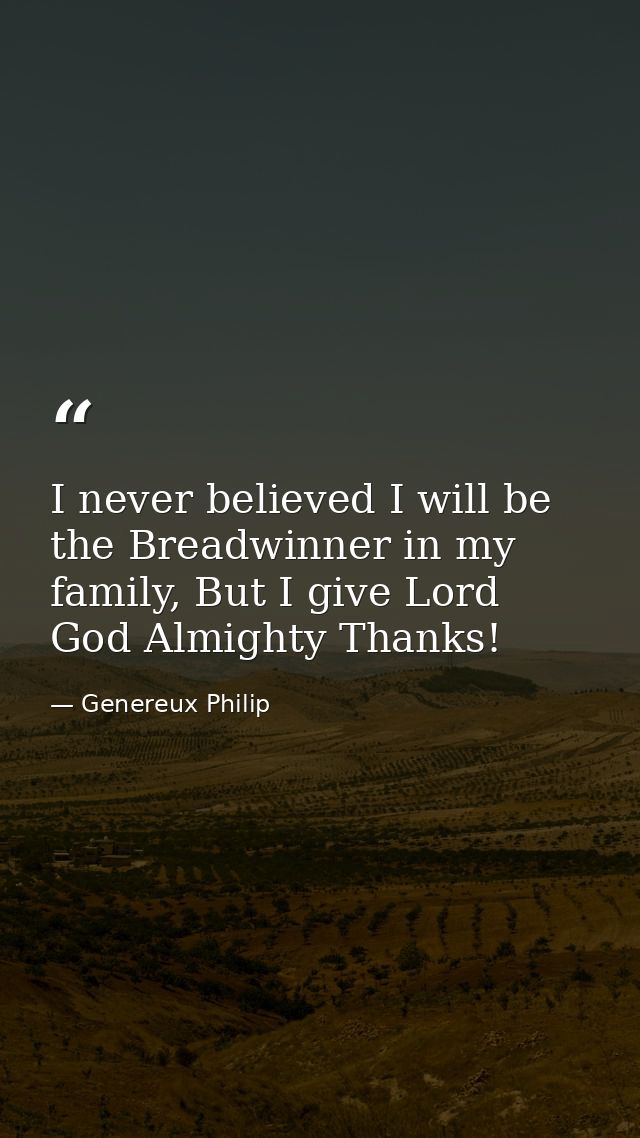 I never believed I will be the Breadwinner in my family, But I give Lord God Almighty Thanks! — Genereux Philip