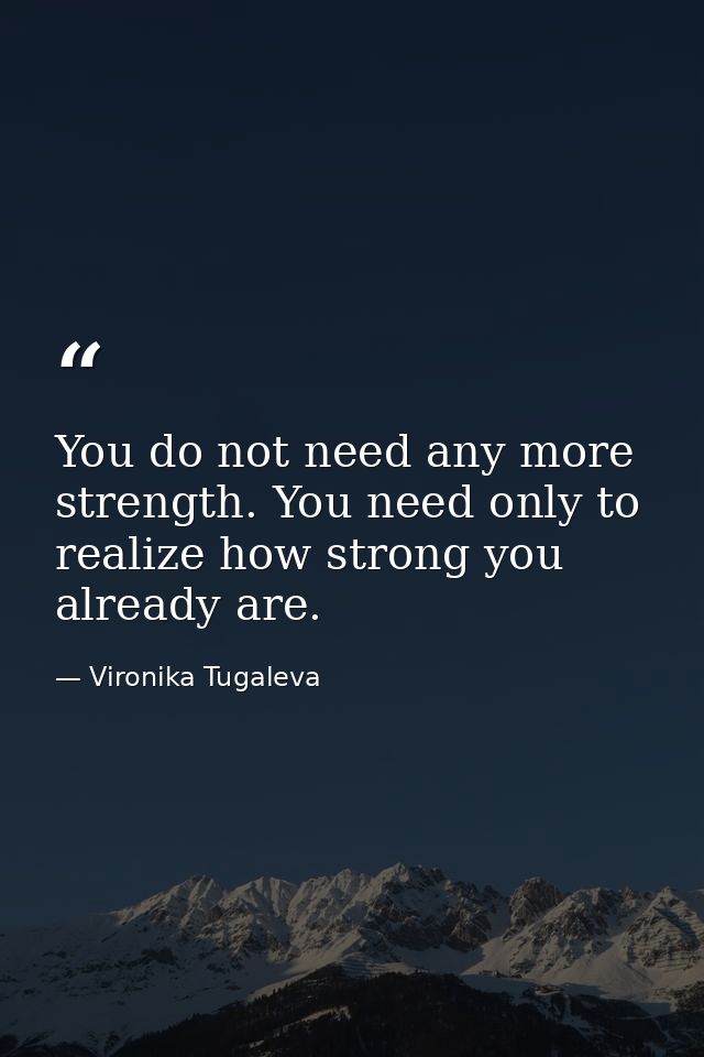 You do not need any more strength. You need only to realize how strong you already are. — Vironika Tugaleva