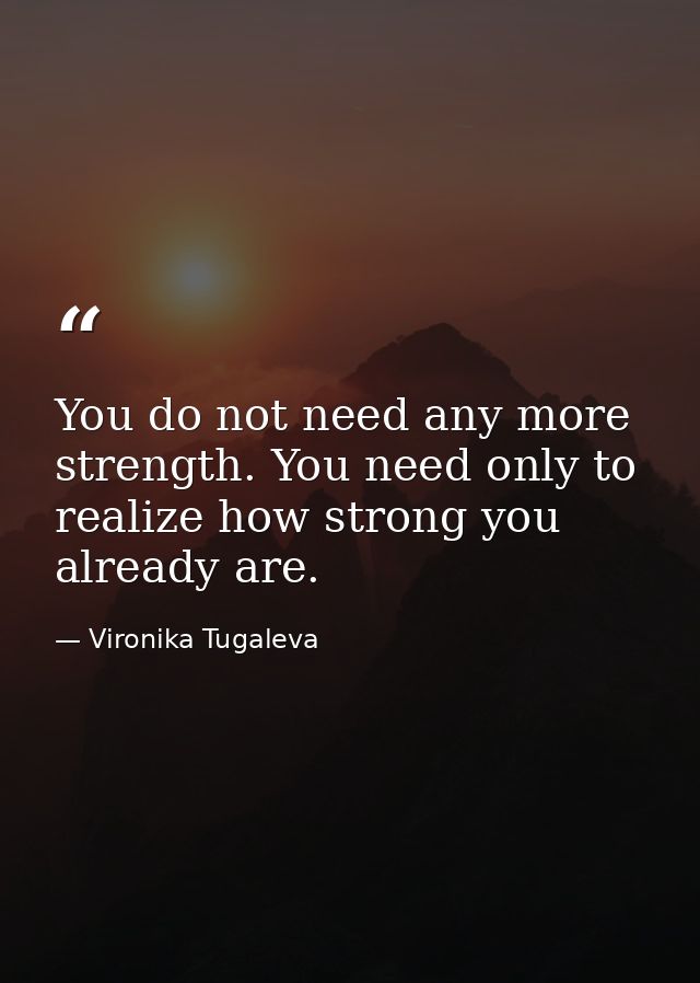 You do not need any more strength. You need only to realize how strong you already are. — Vironika Tugaleva