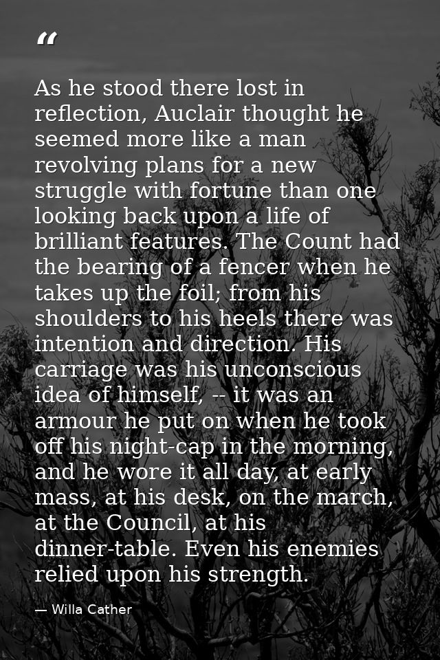 As he stood there lost in reflection, Auclair thought he seemed more like a man revolving plans for a new struggle with  — Willa Cather