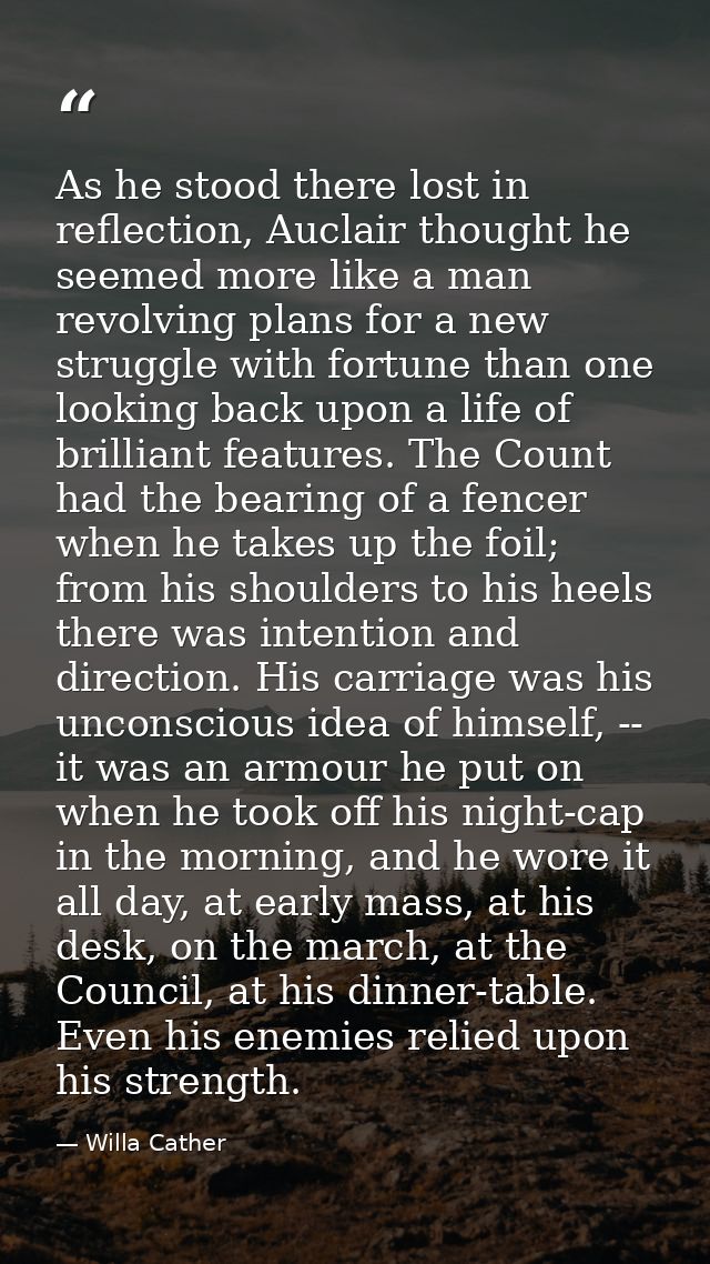 As he stood there lost in reflection, Auclair thought he seemed more like a man revolving plans for a new struggle with  — Willa Cather