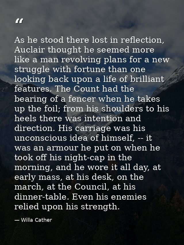 As he stood there lost in reflection, Auclair thought he seemed more like a man revolving plans for a new struggle with  — Willa Cather