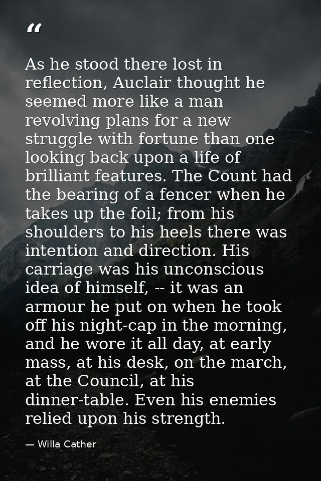 As he stood there lost in reflection, Auclair thought he seemed more like a man revolving plans for a new struggle with  — Willa Cather