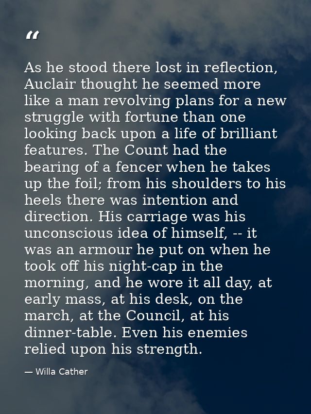 As he stood there lost in reflection, Auclair thought he seemed more like a man revolving plans for a new struggle with  — Willa Cather