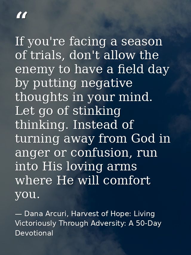 If you're facing a season of trials, don't allow the enemy to have a field day by putting negative thoughts in your mind — Dana Arcuri, Harvest of Hope: Living Victoriously Through Adversity: A 50-Day Devotional