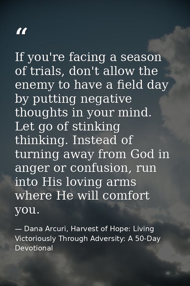 If you're facing a season of trials, don't allow the enemy to have a field day by putting negative thoughts in your mind — Dana Arcuri, Harvest of Hope: Living Victoriously Through Adversity: A 50-Day Devotional