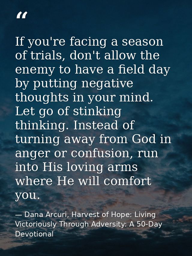 If you're facing a season of trials, don't allow the enemy to have a field day by putting negative thoughts in your mind — Dana Arcuri, Harvest of Hope: Living Victoriously Through Adversity: A 50-Day Devotional