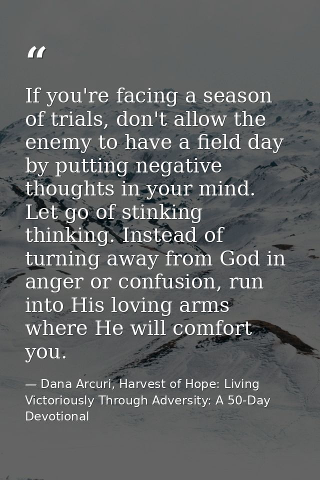If you're facing a season of trials, don't allow the enemy to have a field day by putting negative thoughts in your mind — Dana Arcuri, Harvest of Hope: Living Victoriously Through Adversity: A 50-Day Devotional