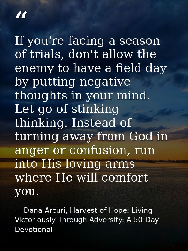 If you're facing a season of trials, don't allow the enemy to have a field day by putting negative thoughts in your mind — Dana Arcuri, Harvest of Hope: Living Victoriously Through Adversity: A 50-Day Devotional