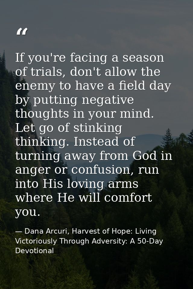 If you're facing a season of trials, don't allow the enemy to have a field day by putting negative thoughts in your mind — Dana Arcuri, Harvest of Hope: Living Victoriously Through Adversity: A 50-Day Devotional