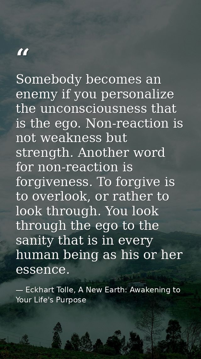 Somebody becomes an enemy if you personalize the unconsciousness that is the ego. Non-reaction is not weakness but stren — Eckhart Tolle, A New Earth: Awakening to Your Life's Purpose