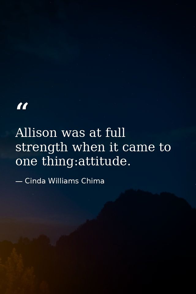 Allison was at full strength when it came to one thing:attitude. — Cinda Williams Chima