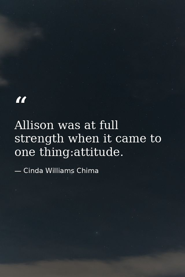Allison was at full strength when it came to one thing:attitude. — Cinda Williams Chima